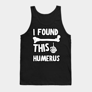 I Found This Humerus Tank Top